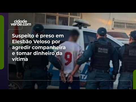 Suspeito é preso em Elesbão Veloso por agredir companheira e tomar dinheiro da vítima