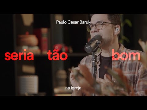 Paulo Cesar Baruk - Seria Tão Bom (Na Igreja)