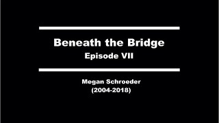 Beneath the Bridge - Episode Seven: Megan Schroeder (Part 1)