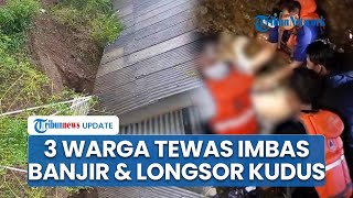Banjir dan Longsor Landa Kudus: 3 Warga Tewas Termasuk Bocah 5 Tahun hingga Jalur Pantura Terdampak
