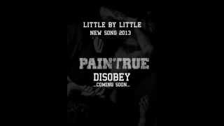 PAINTRUE - LITTLE BY LITTLE | NEW SONG 2013