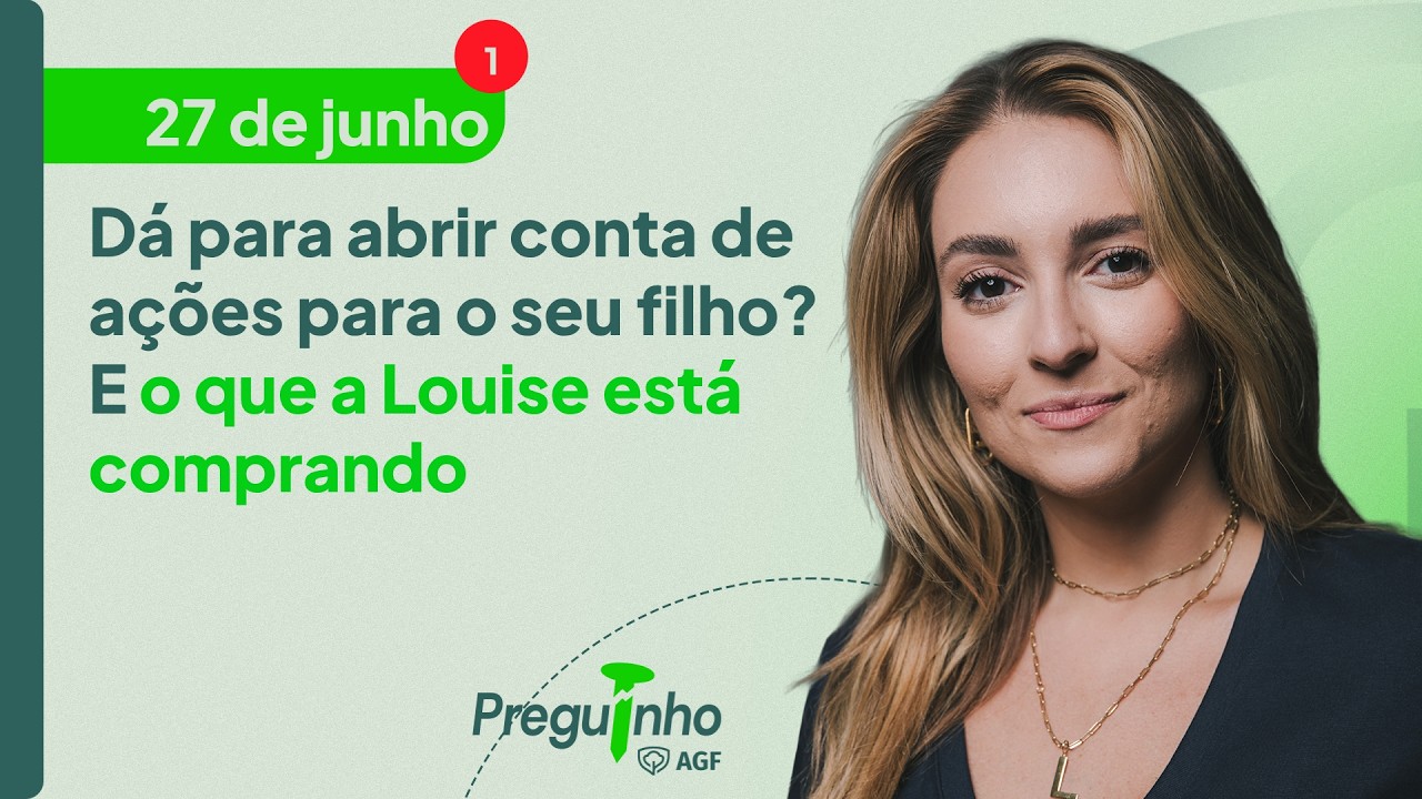 Dá para abrir conta de ações para o seu filho? E o que a Louise está comprando | PREGUINHO AGF