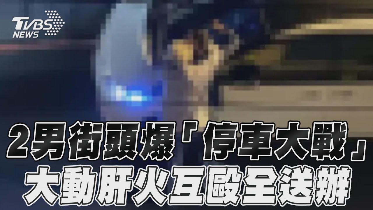 影音／2男街頭爆「停車大戰」　大動肝火互毆全送辦