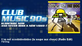 Fat Dog - I'm not scoobidoobidoo (la soupe aux choux) - Radio Edit - ClubMusic90s