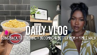 GOING BACK TO TEACHING + BEING A BETTER MOM + 5 MILE WALK + HOME INSPO | DAILY VLOG