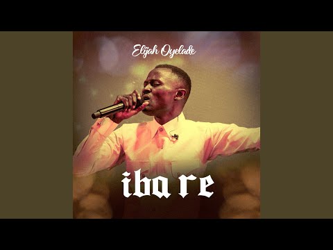 Elijah Oyelade – Iba Re - Official Video