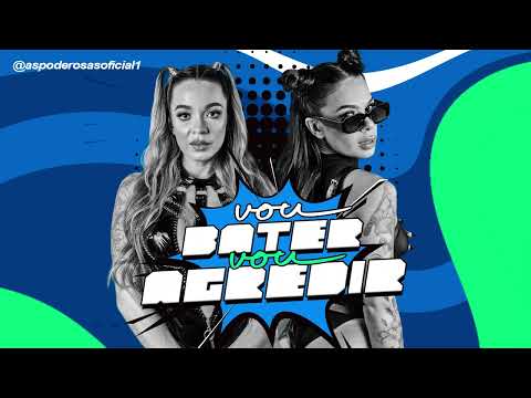 VOU BATER VOU AGREDIR - AS PODEROSAS E MC MAGRINHO