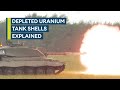 Depleted uranium tank shells: Why are they used and how do they work?