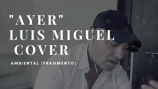 &quot;AYER&quot; - LUIS MIGUEL - COVER AMBIENTAL