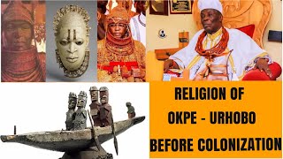HISTORY OF OKPE - URHOBO BEFORE THE MISSIONARIES C
