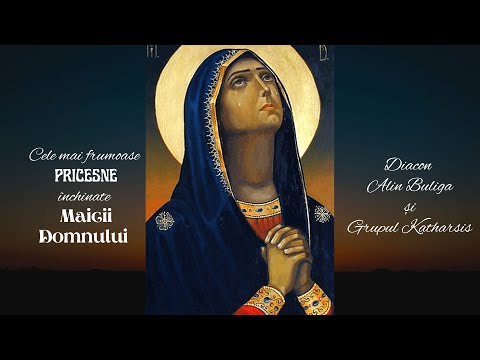 COLAJ Cele mai frumoase PRICESNE închinate MAICII DOMNULUI - Diacon ALIN BULIGA și GRUPUL KATHARSIS