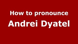 How to pronounce Andrei Dyatel