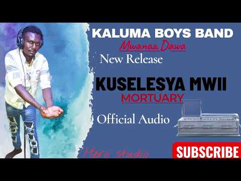 KUSELESYA MWII MORTUARY BY KALUMA MWANAA DAWA
