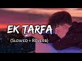 Ek Tarfa Slowed Reverb Darshan Raval
