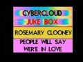 CYBERCLOUD JUKE BOx.....ROSEMARY CLOONEY  ...PEOPLE WILL SAY WER:E IN LOE
