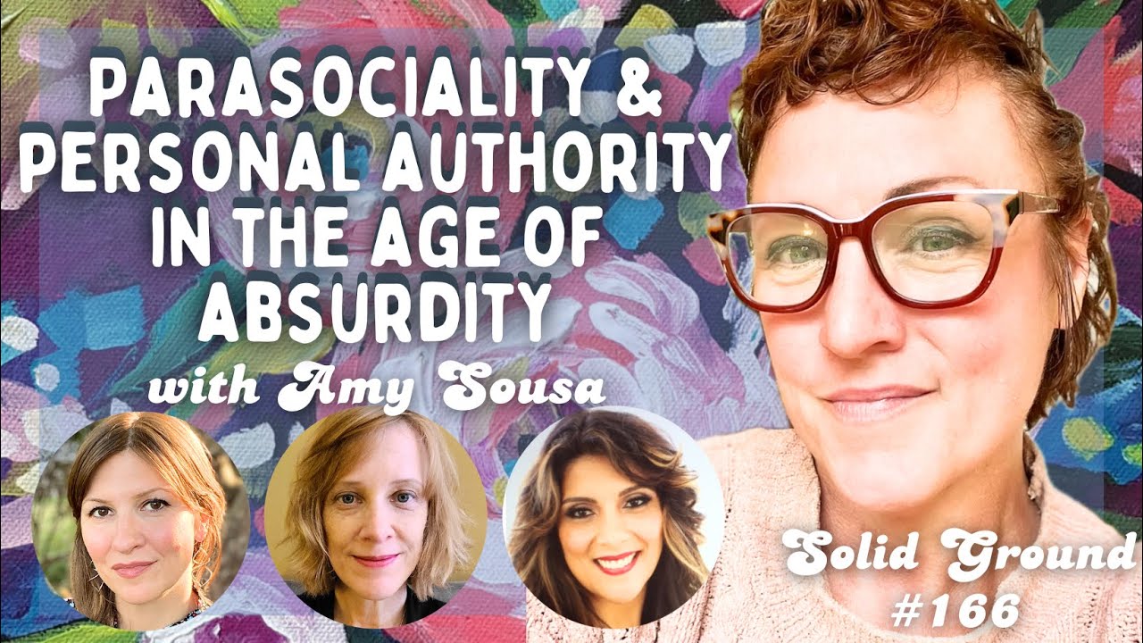 Parasociality & Personal Authority in the Age of Absurdity: Solid Ground #166 with Amy Sousa