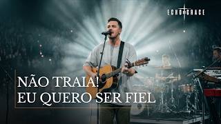 NÃO TRAIA! EU QUERO SER FIEL | Uma Oração Pela Nossa Geração |  Echo of Grace (Oficial)