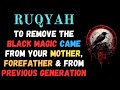 Strong Ruqyah To Remove The Black Magic Came From Your Mother Forefather From Previous Generation