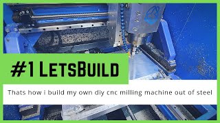 #1 LetsBuild - Thats how i build my own diy cnc milling machine out of steel and aluminium