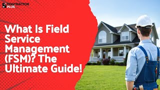 What Is Field Service Management (FSM) The Ultimate Guide!
