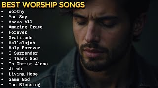 Worthy ✝️ Worship Songs ✝️ Most Powerful Gospel Worship Playlist of All Time