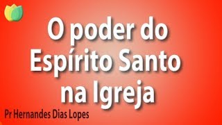 O poder do Espírito Santo na Igreja - Pr Hernandes Dias Lopes