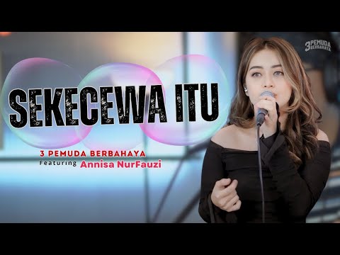 SEKECEWA ITU  - 3PEMUDA BERBAHAYA FEAT ANNISA NURFAUZI