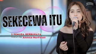 Download lagu SEKECEWA ITU  - 3PEMUDA BERBAHAYA FEAT ANNISA NURFAUZI mp3