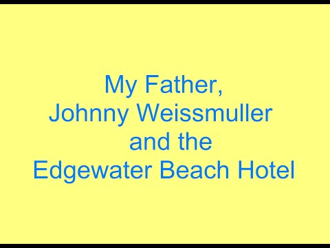 My Father, Johnny Weismuller and the Edgewater Beach Hotel
