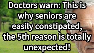 Doctors warn: This is why seniors are easily constipated, the 5th reason is totally unexpected!