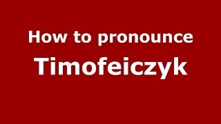 How to pronounce Timofeiczyk