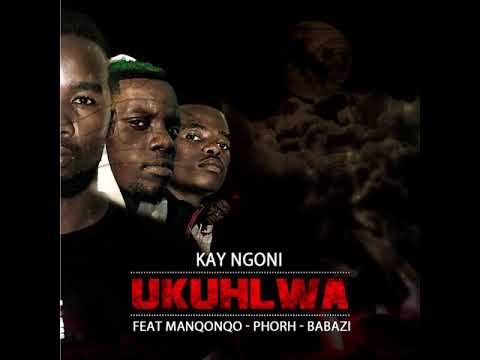 KAY NGONI FT MANQONQO,BABAZI & PHORH ( UKUHLWA)