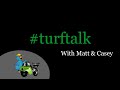 Turf Talks with Matt & Casey, episode 16.