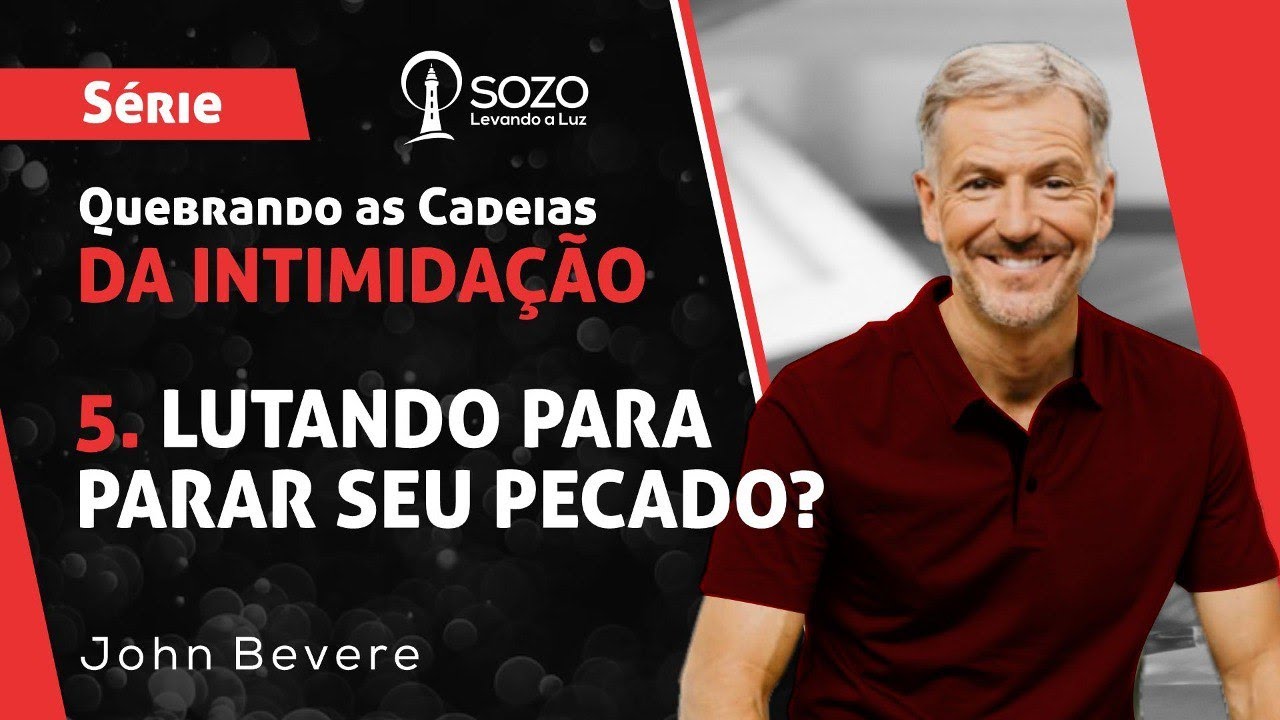 John Bevere - Quebrando as Cadeias da Intimidação - 05|Lutando Para Parar o Seu Pecado?