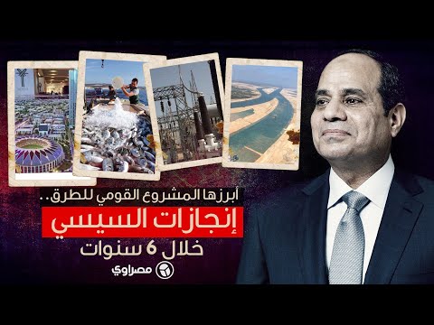 أبرزها المشروع القومي للطرق.. إنجازات السيسي خلال ٦ سنوات