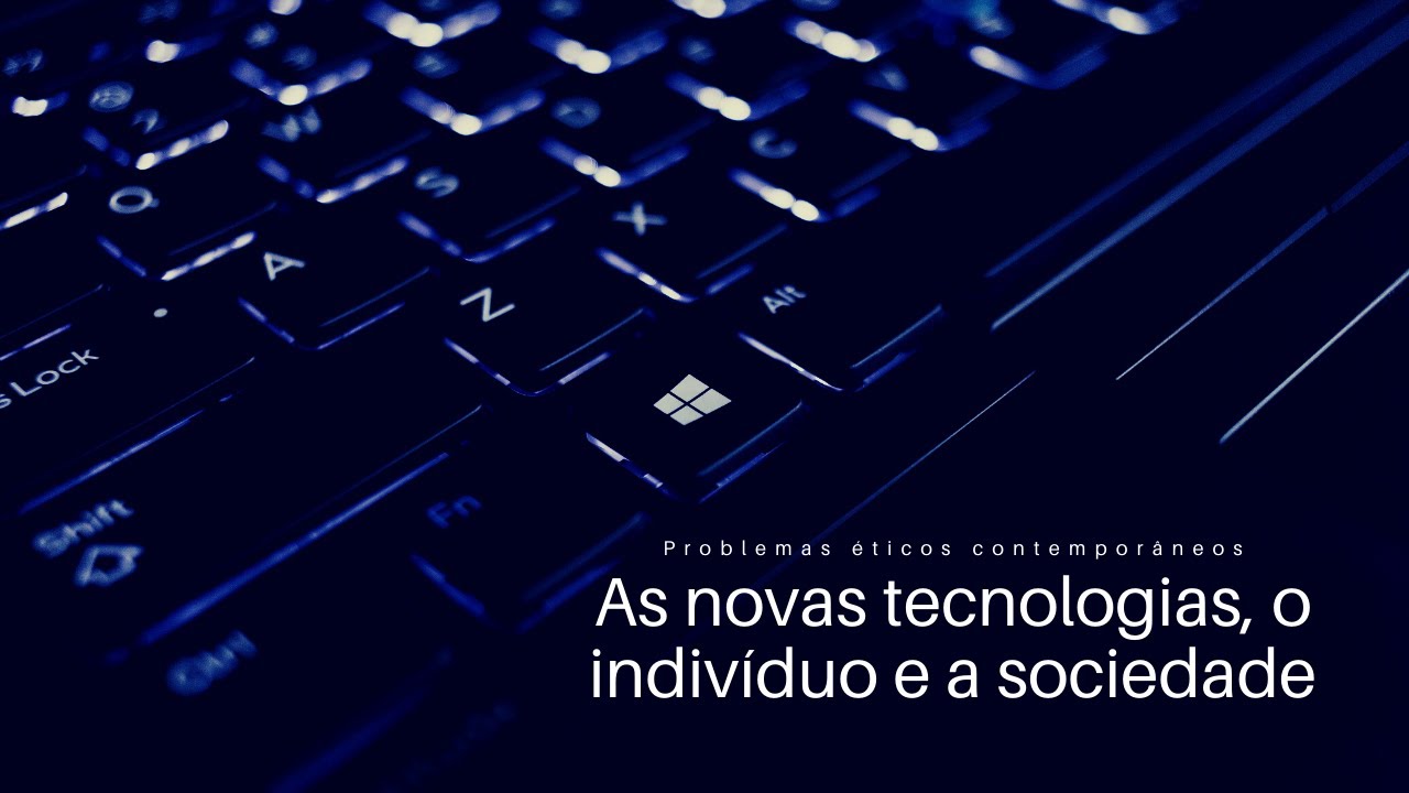 Problemas éticos contemporâneos: as novas tecnologias, o indivíduo e a sociedade
