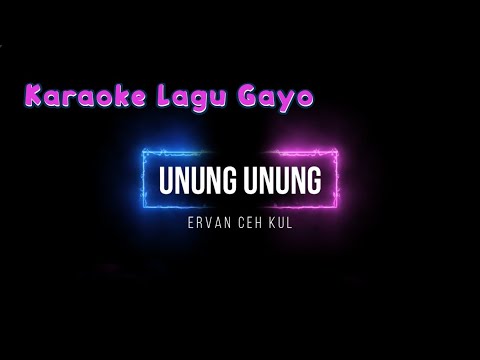 KARAOKE LAGU GAYO: UNUNG-UNUNG  BY: ERVAN CEH KUL