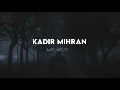 Kadir Mihran - BILMIYORDUM