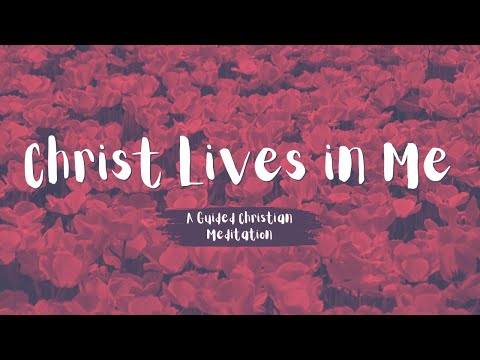 Christ Lives in Me // A Christ-Centered Life for the Busy Christian // 5 Minute Guided Meditation