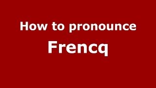 How to pronounce Frencq