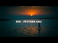 SHA PERTAMA KALI LIRIK