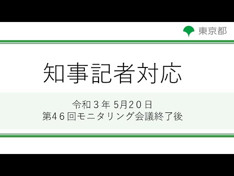 第46回東京都新型コロナウイルス感染症モニタリング会議(令和3年5月20日)終了後 知事記者対応