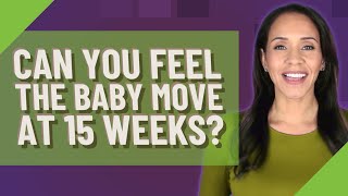 Can you feel the baby move at 15 weeks?