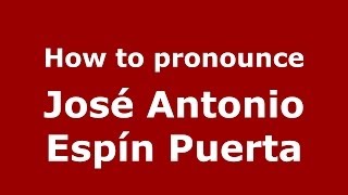 How to pronounce José Antonio Espín Puerta