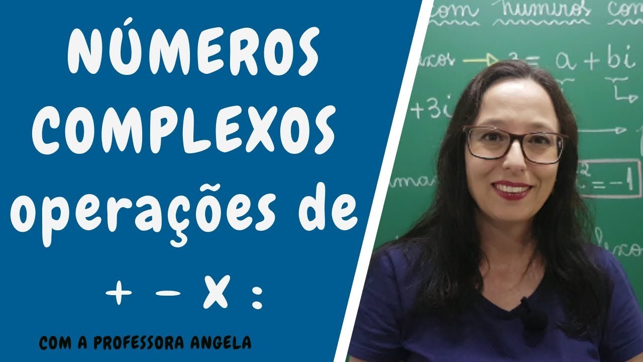 Adição, subtração, multiplicação e divisão de números complexos - Professora Angela