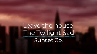 Leave the house - The Twilight Sad [Legendado/Tradução]
