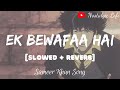 Ek Bewafaa Hai Slowed Reverb Sameer Khan New Version EkBewafaa Slowedandreverb Lofisong