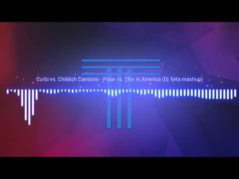 Curbi vs. Childish Cambino - Polar vs. This Is America  (Dj Tera mashup)