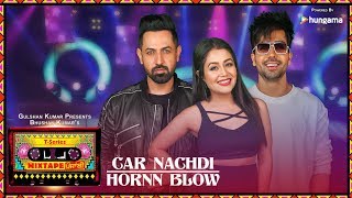 Car Nachdi/Hornn Blow (Video) | T-Series Mixtape Punjabi | Gippy Grewal ,Harrdy Sandhu &amp; Neha Kakkar