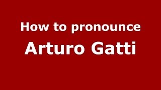 How to pronounce Arturo Gatti